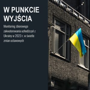 W punkcie wyjścia. Monitoring zbiorowego zakwaterowania uchodźczyń z Ukrainy.